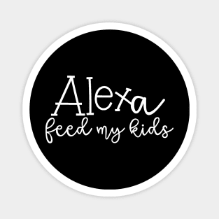 Alexa Feed My Kids Funny Alexa Shirt Magnet